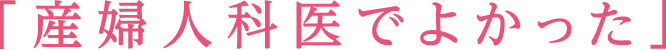 「産婦人科医でよかった」